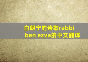 白朗宁的诗歌rabbi ben ezva的中文翻译